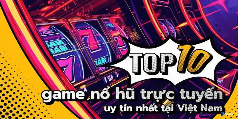 Top những nơi có tựa game nổ hũ ăn tiền tốt tại Việt Nam